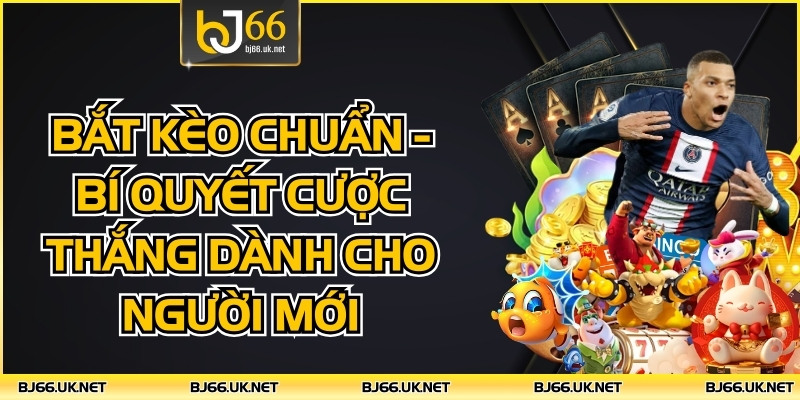 Bắt Kèo Chuẩn - Bí Quyết Cược Thắng Dành Cho Người Mới