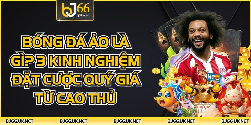 Bóng Đá Ảo Là Gì? 3 Kinh Nghiệm Đặt Cược Quý Giá Từ Cao Thủ