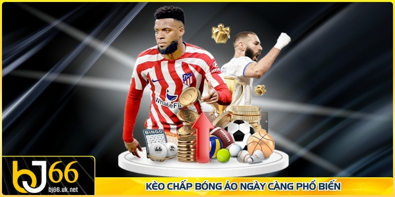 Kèo chấp bóng ảo ngày càng phổ biến