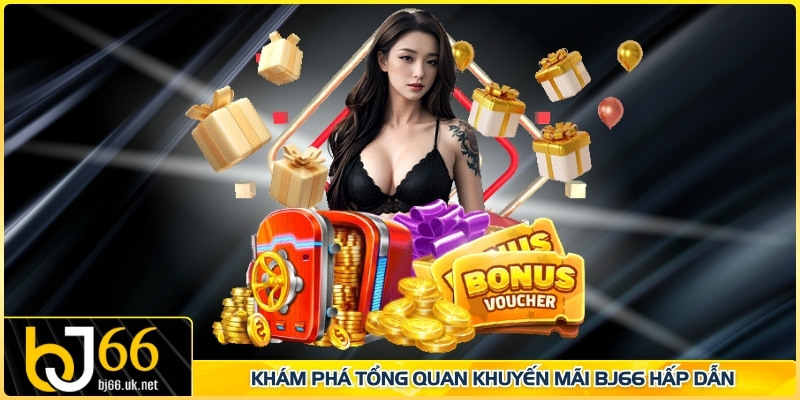 Khám phá tổng quan khuyến mãi BJ66 hấp dẫn