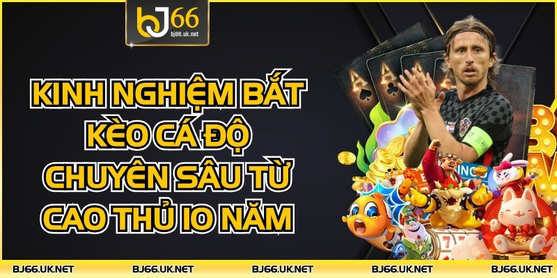 Kinh Nghiệm Bắt Kèo Cá Độ Chuyên Sâu Từ Cao Thủ 10 Năm