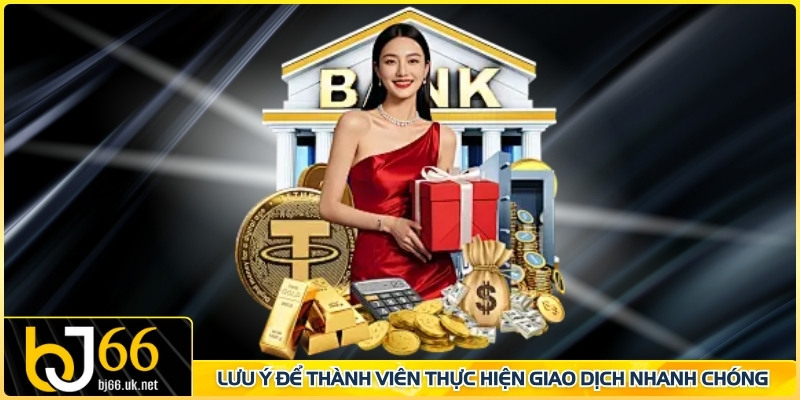 Lưu ý để thành viên thực hiện giao dịch nhanh chóng