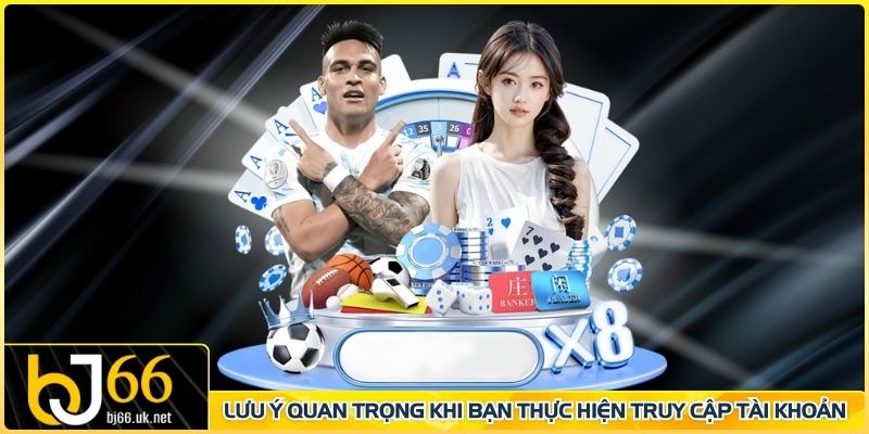 Lưu ý quan trọng khi bạn thực hiện truy cập tài khoản