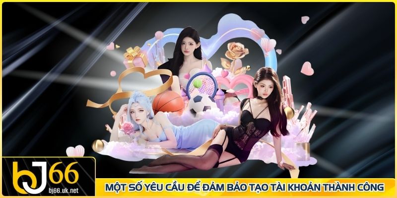 Một số yêu cầu để đảm bảo tạo tài khoản thành công