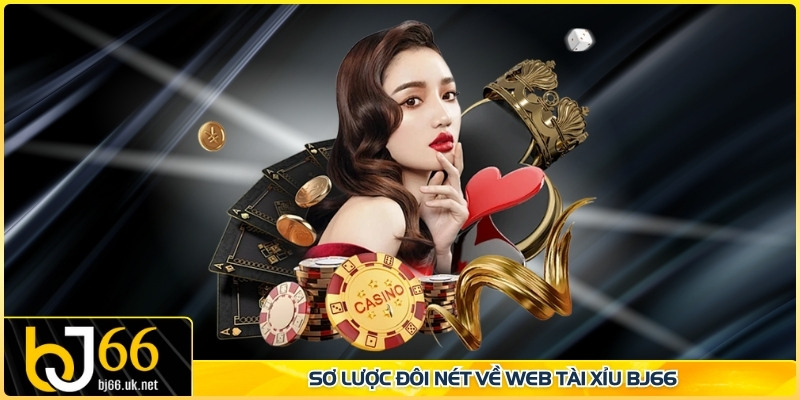 Sơ lược đôi nét về web tài xỉu BJ66