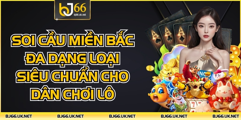 Soi Cầu Miền Bắc Đa Dạng Loại Siêu Chuẩn Cho Dân Chơi Lô