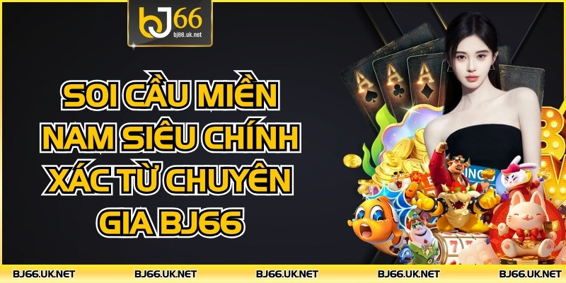Soi Cầu Miền Nam Siêu Chính Xác Từ Chuyên Gia BJ66