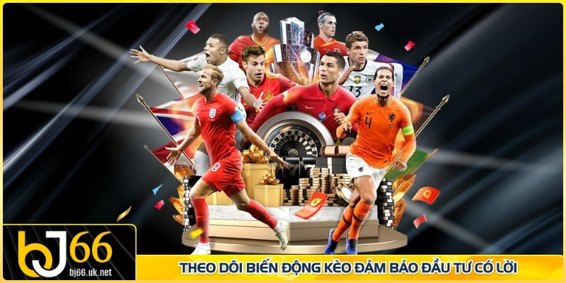 Theo dõi biến động kèo đảm bảo đầu tư có lời