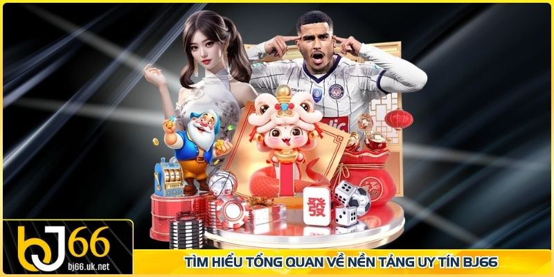 Tìm hiểu tổng quan về nền tảng uy tín BJ66